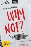 Buchtipp: Why not?: Inspirationen für ein Leben ohne Wenn und Aber | Lars Amend