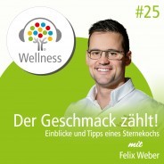 Einblicke und Tipps eines Sternekoch - Wellnesspodcast mit Felix Weber