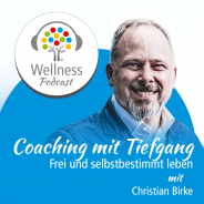 Coaching mit Tiefgang - Frei und selbstbestimmt leben ein Wellness-Podcast mit Christian Birke