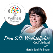 Frau 5.0: Wechseljahre? ... Cool Bleiben! Ein Wellnesspodcast mit Margit Zettl-Feldmann