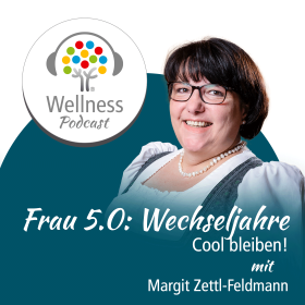 Frau 5.0: Wechseljahre? ... Cool Bleiben! Ein Wellnesspodcast mit Margit Zettl-Feldmann